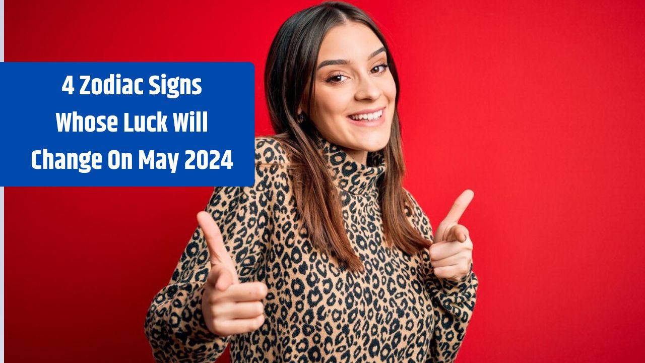 4 Zodiac Signs Whose Luck Will Change On May 2024