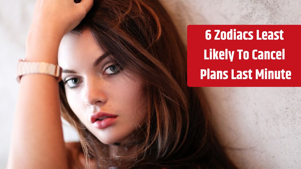 6 Zodiac Signs Least Likely To Cancel Plans Last Minute